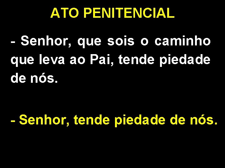 ATO PENITENCIAL - Senhor, que sois o caminho que leva ao Pai, tende piedade