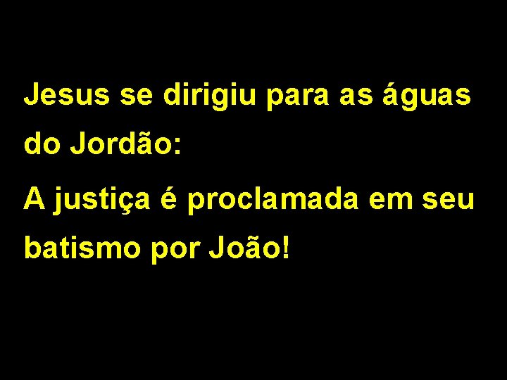 Jesus se dirigiu para as águas do Jordão: A justiça é proclamada em seu