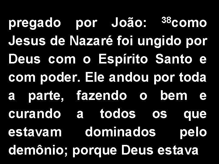 38 como pregado por João: Jesus de Nazaré foi ungido por Deus com o