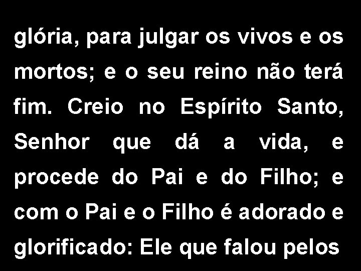 glória, para julgar os vivos e os mortos; e o seu reino não terá