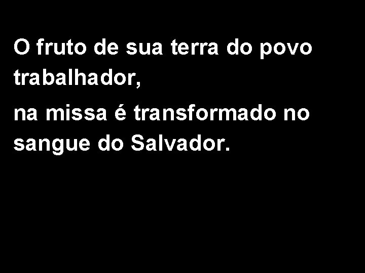 O fruto de sua terra do povo trabalhador, na missa é transformado no sangue