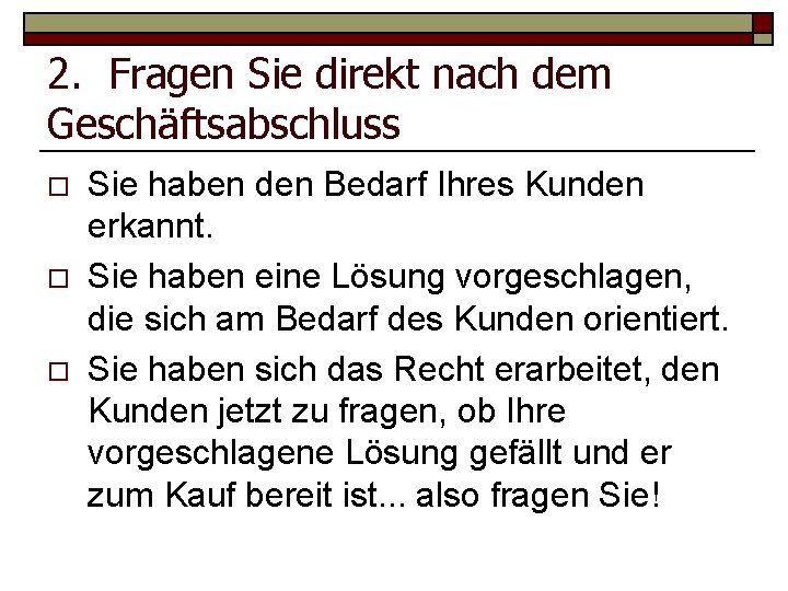 2. Fragen Sie direkt nach dem Geschäftsabschluss o o o Sie haben den Bedarf