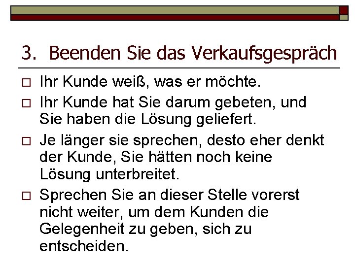 3. Beenden Sie das Verkaufsgespräch o o Ihr Kunde weiß, was er möchte. Ihr