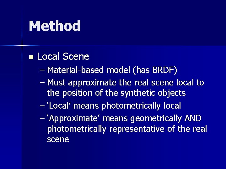 Method n Local Scene – Material-based model (has BRDF) – Must approximate the real
