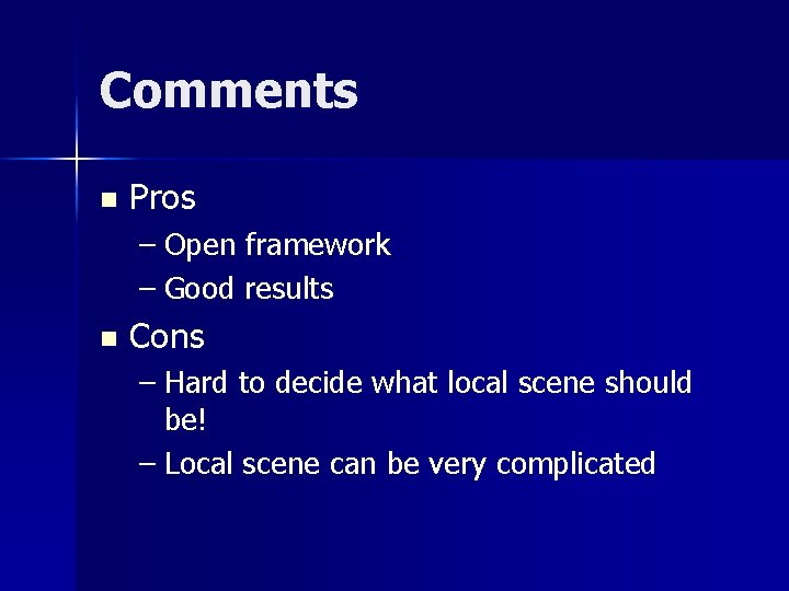 Comments n Pros – Open framework – Good results n Cons – Hard to
