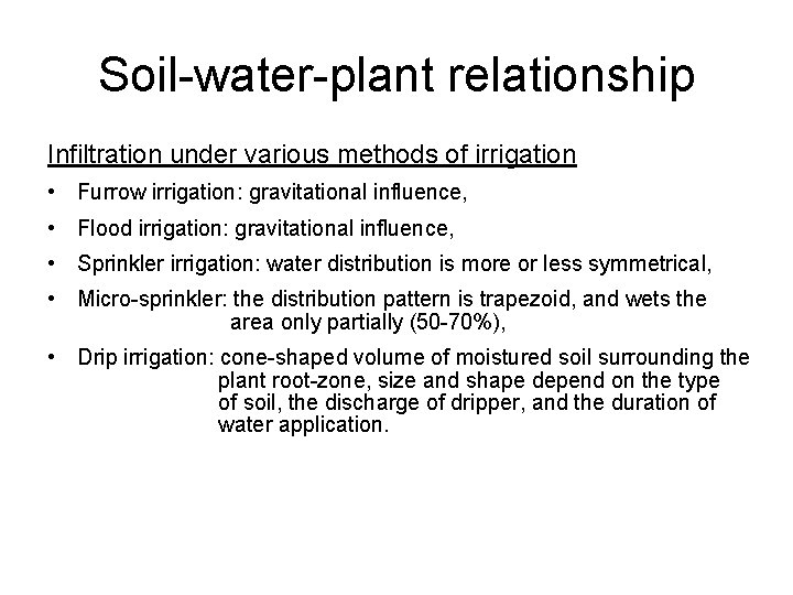 Soil-water-plant relationship Infiltration under various methods of irrigation • Furrow irrigation: gravitational influence, •