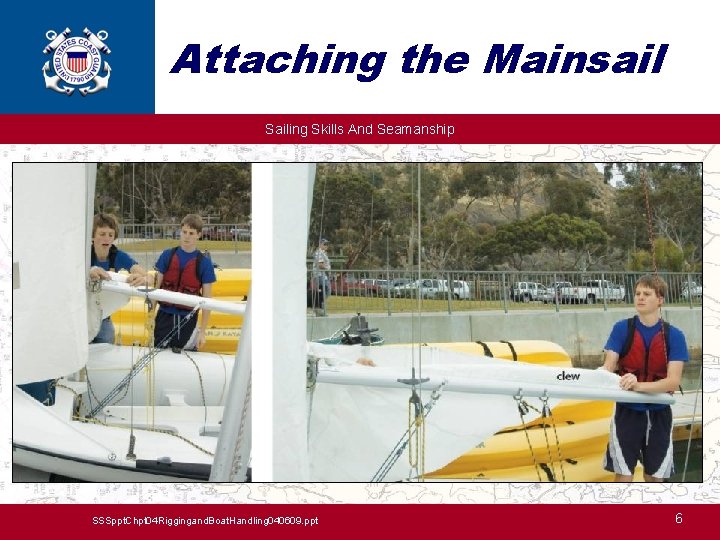 Attaching the Mainsail Sailing Skills And Seamanship SSSppt. Chpt 04 Riggingand. Boat. Handling 040609.