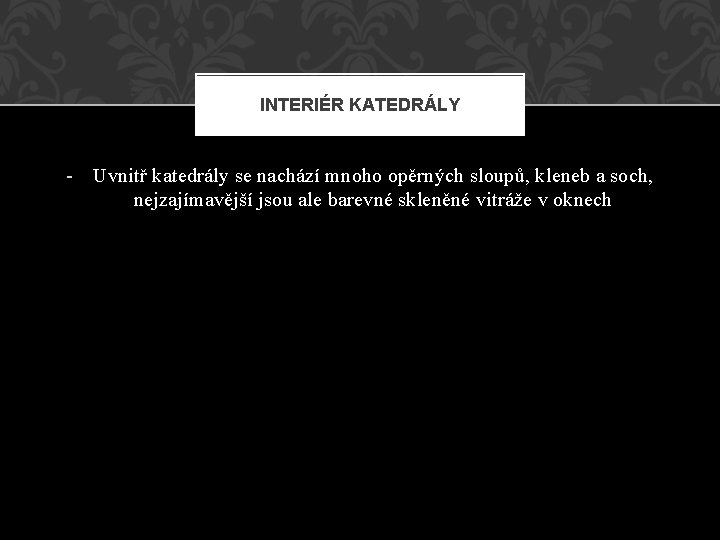 INTERIÉR KATEDRÁLY - Uvnitř katedrály se nachází mnoho opěrných sloupů, kleneb a soch, nejzajímavější