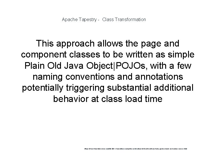 Apache Tapestry - Class Transformation This approach allows the page and component classes to