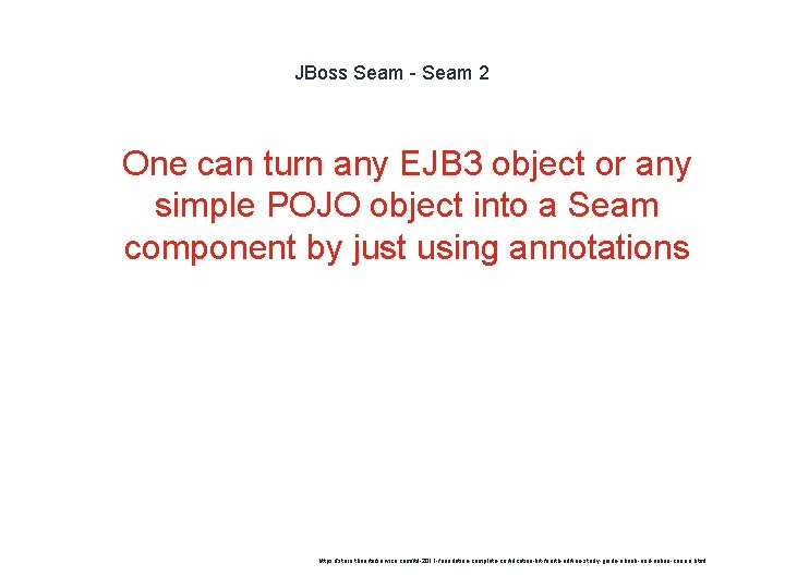 JBoss Seam - Seam 2 1 One can turn any EJB 3 object or