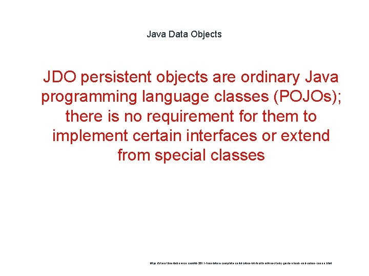 Java Data Objects 1 JDO persistent objects are ordinary Java programming language classes (POJOs);