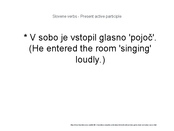 Slovene verbs - Present active participle 1 * V sobo je vstopil glasno 'pojoč'.