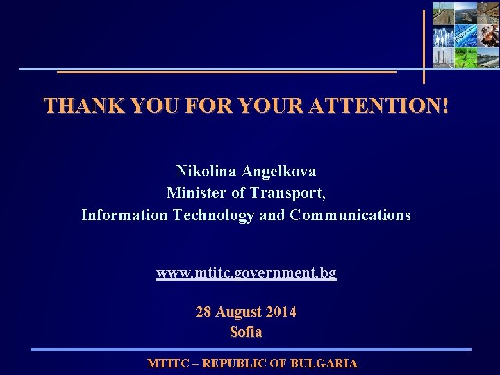 THANK YOU FOR YOUR ATTENTION! Nikolina Angelkova Minister of Transport, Information Technology and Communications