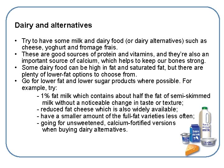 Dairy and alternatives • Try to have some milk and dairy food (or dairy