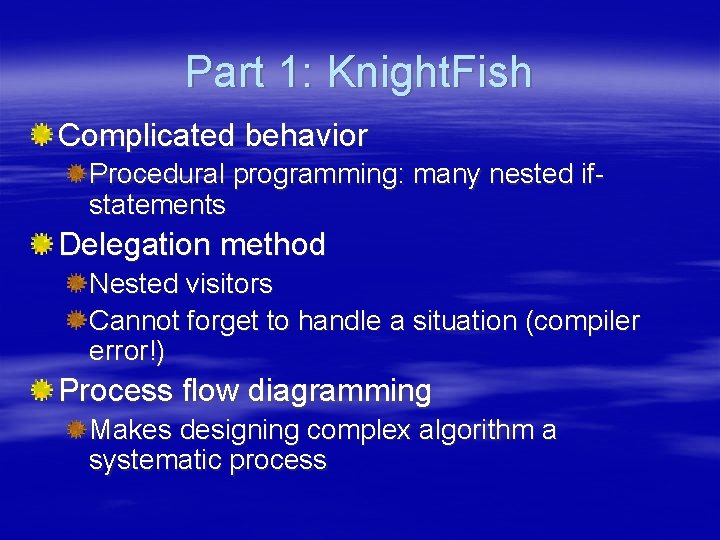 Part 1: Knight. Fish Complicated behavior Procedural programming: many nested ifstatements Delegation method Nested