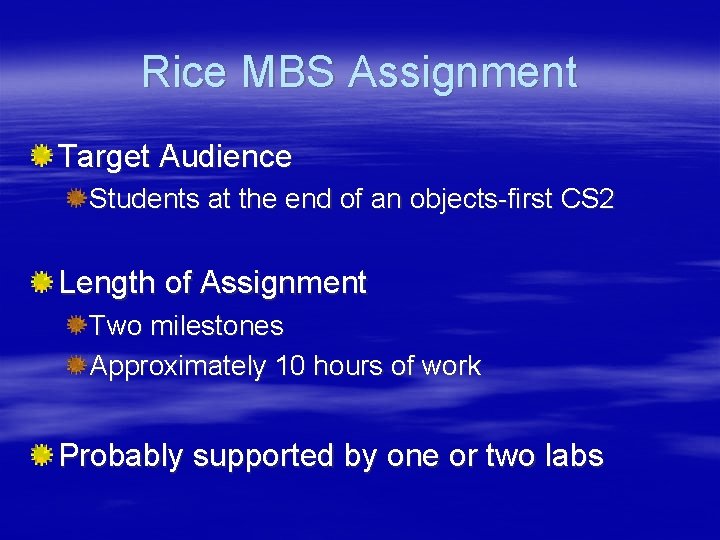 Rice MBS Assignment Target Audience Students at the end of an objects-first CS 2