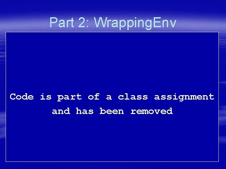 Part 2: Wrapping. Env Code is part of a class assignment and has been