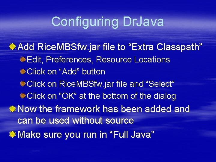 Configuring Dr. Java Add Rice. MBSfw. jar file to “Extra Classpath” Edit, Preferences, Resource
