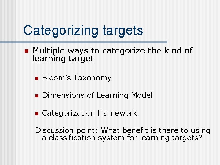 Categorizing targets n Multiple ways to categorize the kind of learning target n Bloom’s