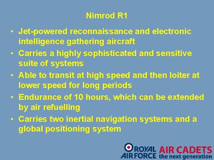 Nimrod R 1 • Jet-powered reconnaissance and electronic intelligence gathering aircraft • Carries a