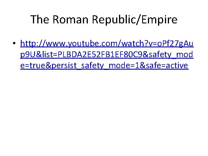 The Roman Republic/Empire • http: //www. youtube. com/watch? v=o. Pf 27 g. Au p