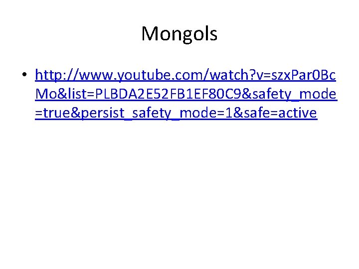 Mongols • http: //www. youtube. com/watch? v=szx. Par 0 Bc Mo&list=PLBDA 2 E 52