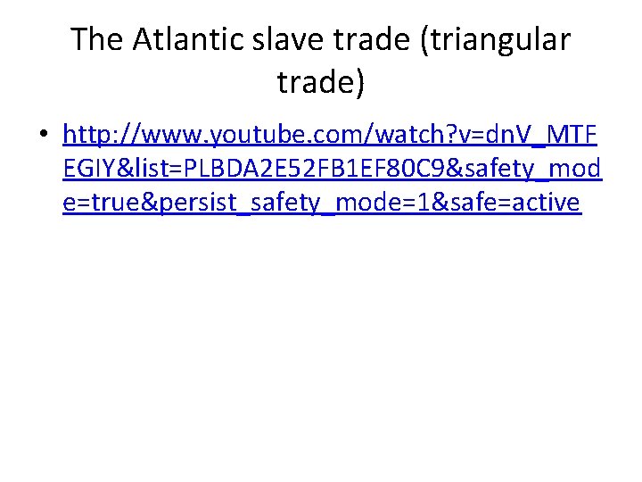 The Atlantic slave trade (triangular trade) • http: //www. youtube. com/watch? v=dn. V_MTF EGIY&list=PLBDA