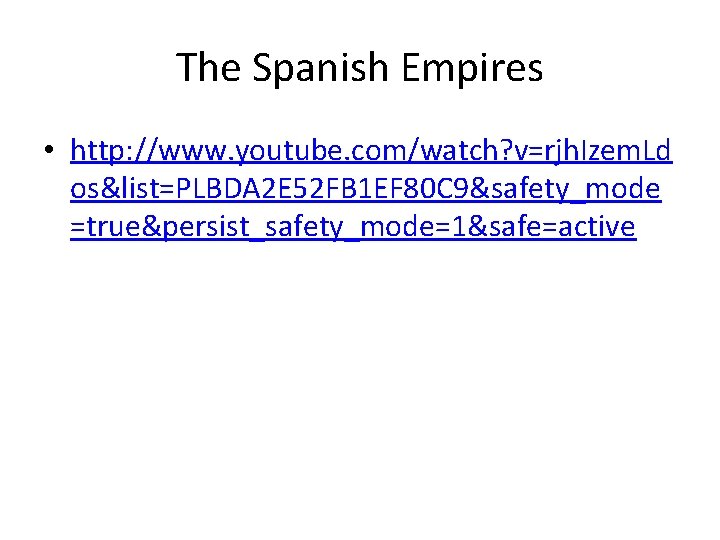 The Spanish Empires • http: //www. youtube. com/watch? v=rjh. Izem. Ld os&list=PLBDA 2 E