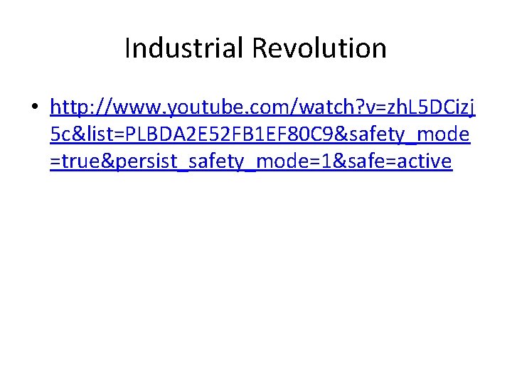 Industrial Revolution • http: //www. youtube. com/watch? v=zh. L 5 DCizj 5 c&list=PLBDA 2