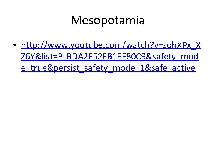 Mesopotamia • http: //www. youtube. com/watch? v=soh. XPx_X Z 6 Y&list=PLBDA 2 E 52