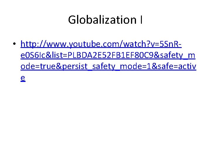 Globalization I • http: //www. youtube. com/watch? v=5 Sn. Re 0 S 6 Ic&list=PLBDA