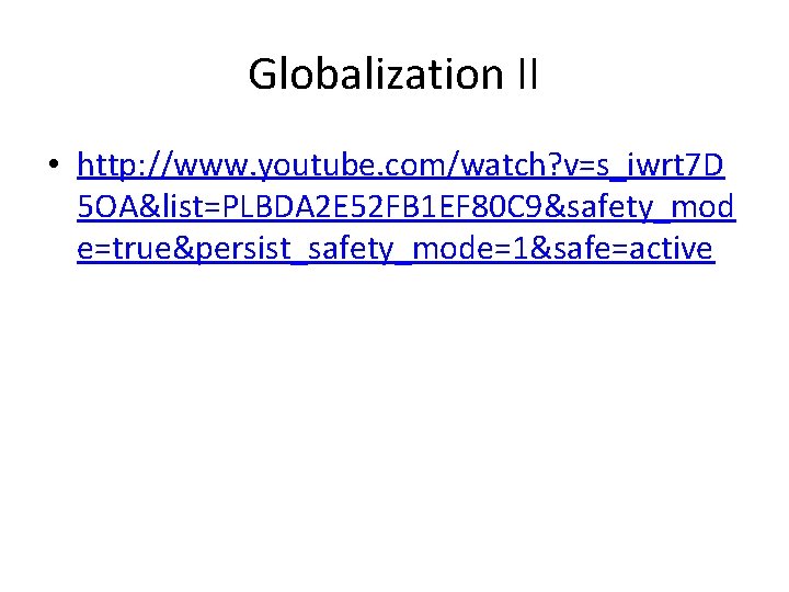 Globalization II • http: //www. youtube. com/watch? v=s_iwrt 7 D 5 OA&list=PLBDA 2 E