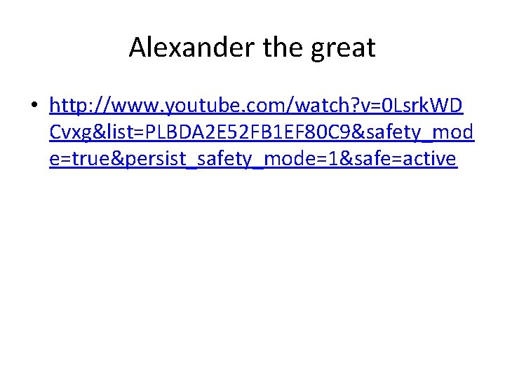 Alexander the great • http: //www. youtube. com/watch? v=0 Lsrk. WD Cvxg&list=PLBDA 2 E