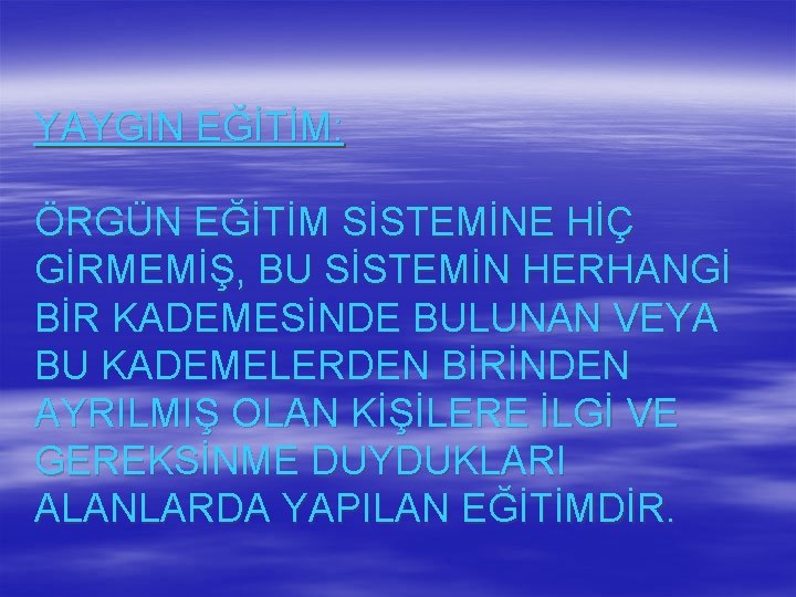 YAYGIN EĞİTİM: ÖRGÜN EĞİTİM SİSTEMİNE HİÇ GİRMEMİŞ, BU SİSTEMİN HERHANGİ BİR KADEMESİNDE BULUNAN VEYA