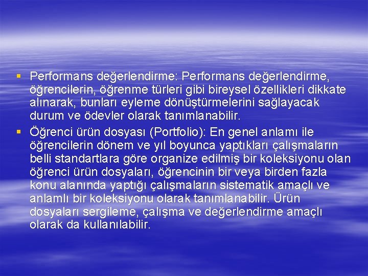 § Performans değerlendirme: Performans değerlendirme, öğrencilerin, öğrenme türleri gibi bireysel özellikleri dikkate alınarak, bunları