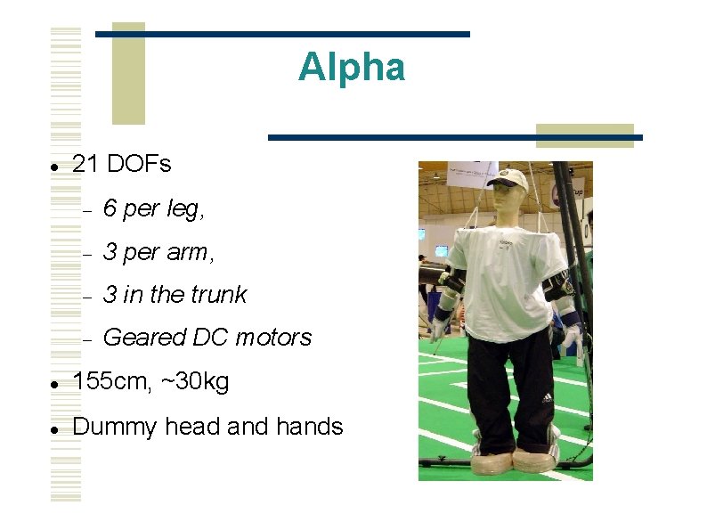 Alpha 21 DOFs 6 per leg, 3 per arm, 3 in the trunk Geared