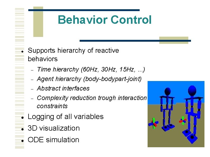 Behavior Control Supports hierarchy of reactive behaviors Time hierarchy (60 Hz, 30 Hz, 15