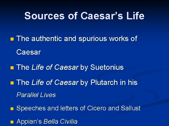 Sources of Caesar’s Life n The authentic and spurious works of Caesar n The