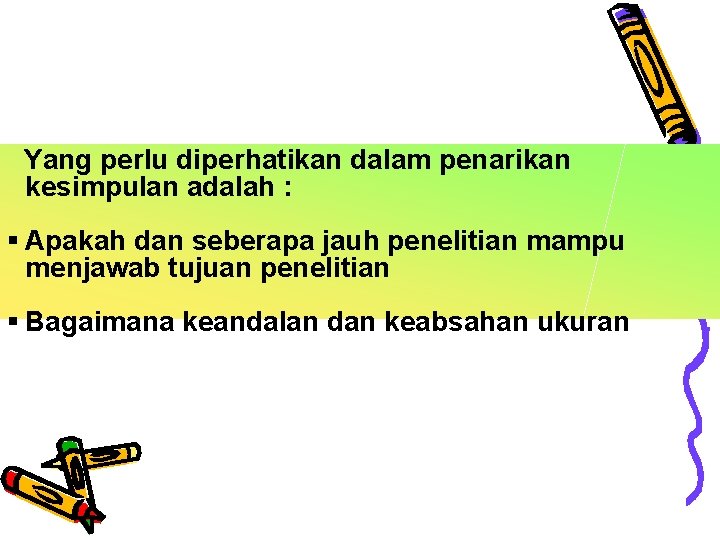 Yang perlu diperhatikan dalam penarikan kesimpulan adalah : § Apakah dan seberapa jauh penelitian