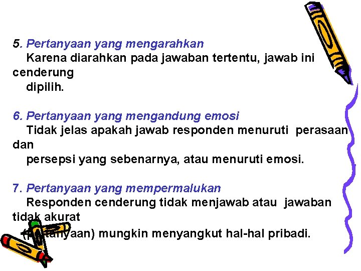 5. Pertanyaan yang mengarahkan Karena diarahkan pada jawaban tertentu, jawab ini cenderung dipilih. 6.