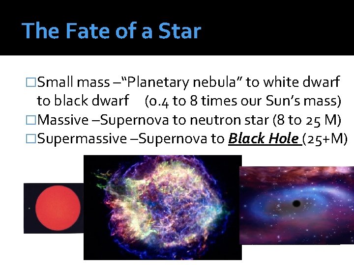 The Fate of a Star �Small mass –“Planetary nebula” to white dwarf to black