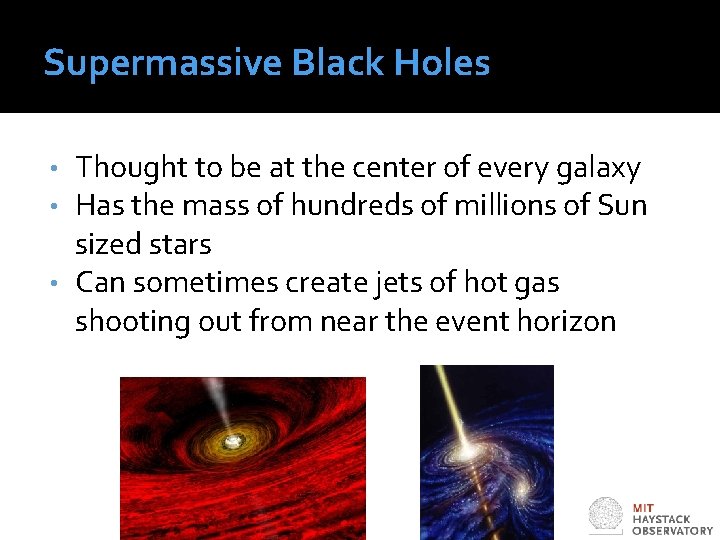 Supermassive Black Holes Thought to be at the center of every galaxy Has the