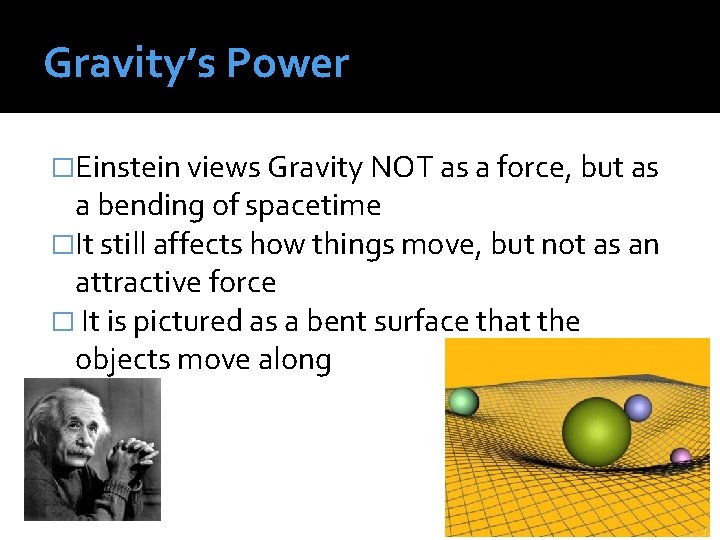 Gravity’s Power �Einstein views Gravity NOT as a force, but as a bending of