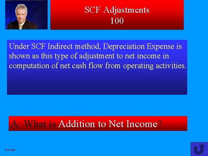 SCF Adjustments 100 Under SCF Indirect method, Depreciation Expense is shown as this type
