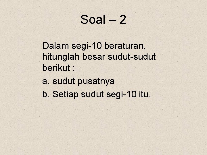 Soal – 2 Dalam segi-10 beraturan, hitunglah besar sudut-sudut berikut : a. sudut pusatnya