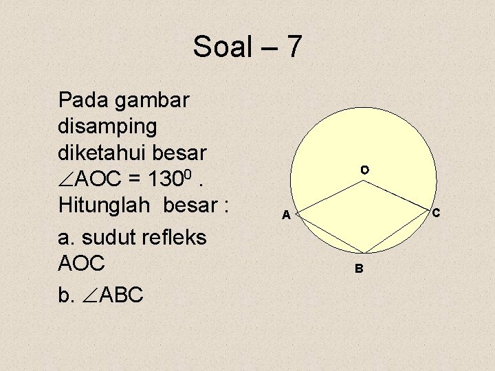 Soal – 7 Pada gambar disamping diketahui besar AOC = 1300. Hitunglah besar :