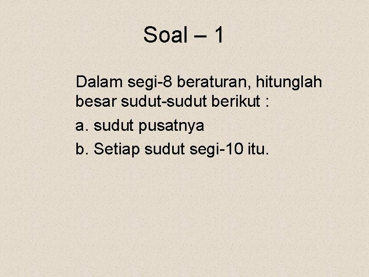 Soal – 1 Dalam segi-8 beraturan, hitunglah besar sudut-sudut berikut : a. sudut pusatnya