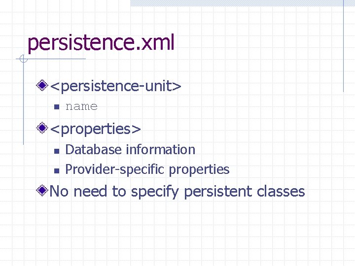 persistence. xml <persistence-unit> n name <properties> n n Database information Provider-specific properties No need