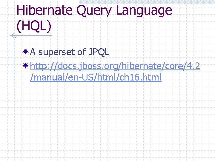Hibernate Query Language (HQL) A superset of JPQL http: //docs. jboss. org/hibernate/core/4. 2 /manual/en-US/html/ch