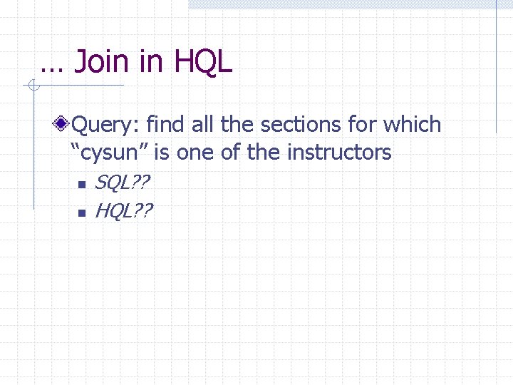 … Join in HQL Query: find all the sections for which “cysun” is one